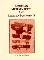 American Military Belts
and Related Equipment,
by Stephen Dorsey